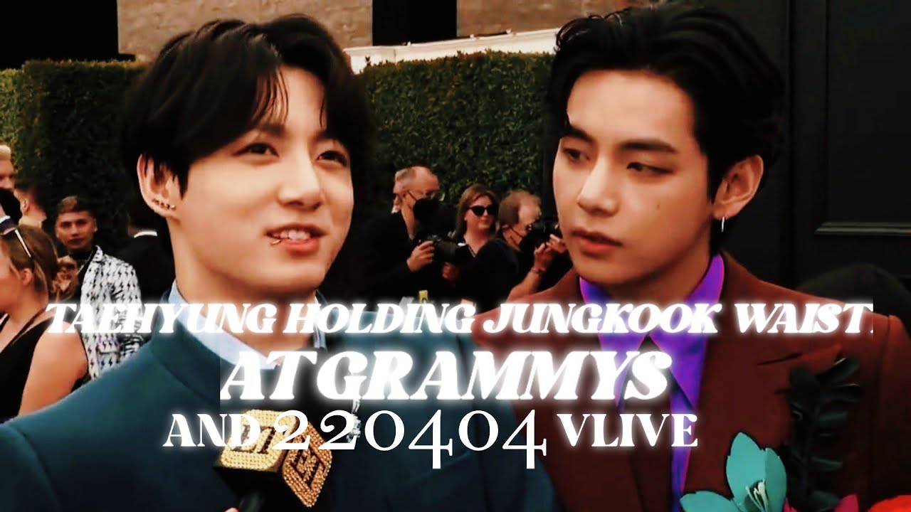 Taehyung holding Jungkook's Waist at GRAMMYs & 220404 VLIVE moments