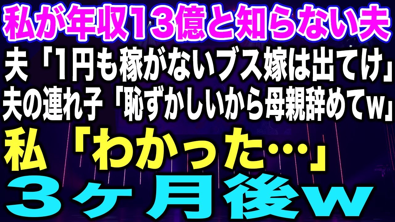 【スカッとする話】私が年収13億と知らない夫夫「1円も稼がないブス嫁は出てけ」夫の連れ子「恥ずかしいから母親辞めてw」私「わかった…」3ヶ月後w【修羅場】