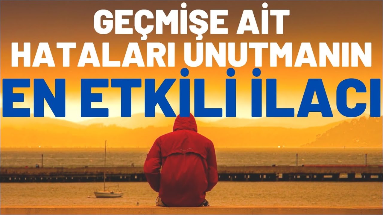 Geçmişe Ait Hataları Unutmanın En Etkili İlacı