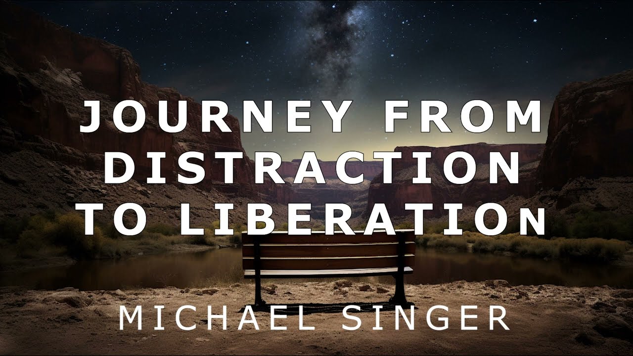Michael Singer - Journey from Distraction to Liberation