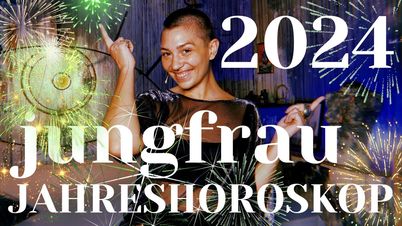 JUNGFRAU 2024 JAHRESHOROSKOP - eine astrologische Energievorschau für ein erfolgreiches 2024