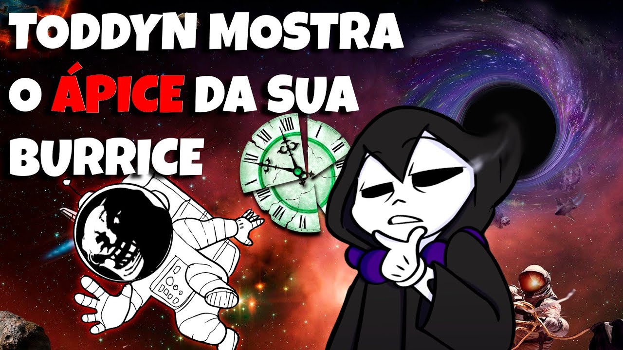 TODDYN NÃO ENTENDEU O CONCEITO DE TEMPO!!!