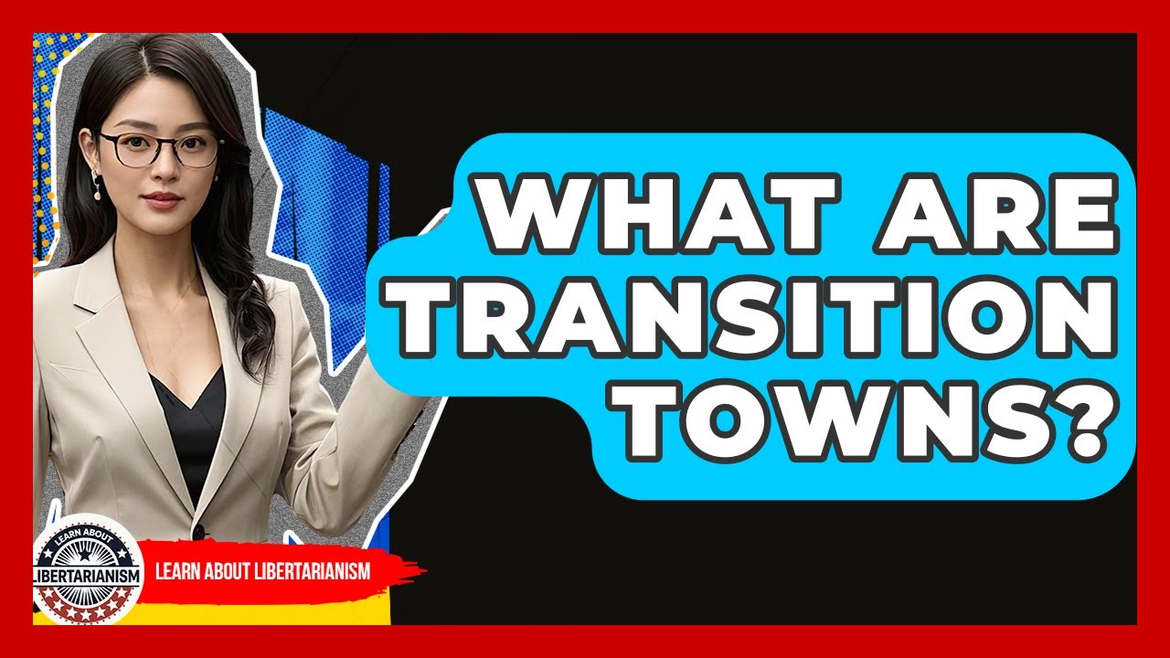 What Are Transition Towns? - Learn About Libertarianism