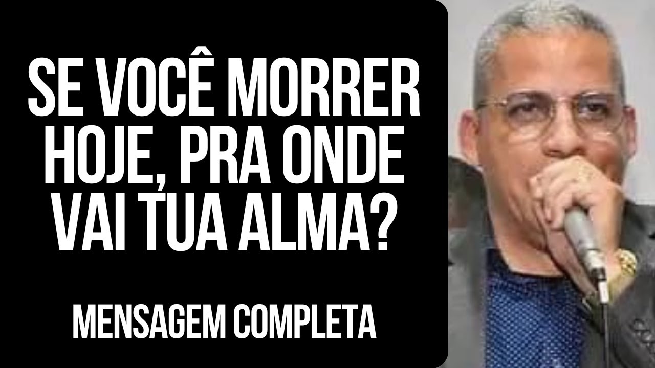 Pr Junior Trovão - SE VOCÊ MORRER HOJE , PRA ONDE VAI A TUA ALMA? - Mensagem Completa