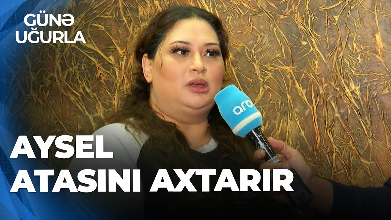 G&uuml;nə Uğurla - Aysel Xanlarova - Atam sağdır, amma bilmirəm haradadır