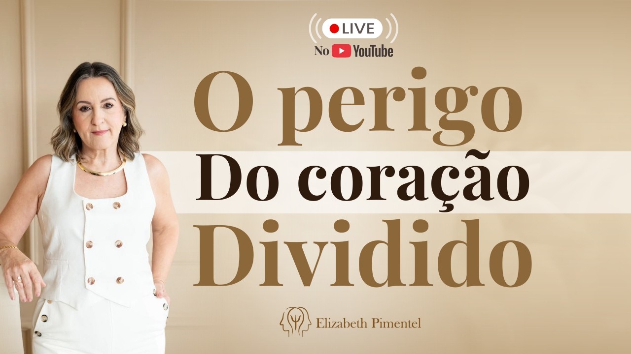 O Perigo do Coração Dividido - LIVE - Com Elizabeth Pimentel
