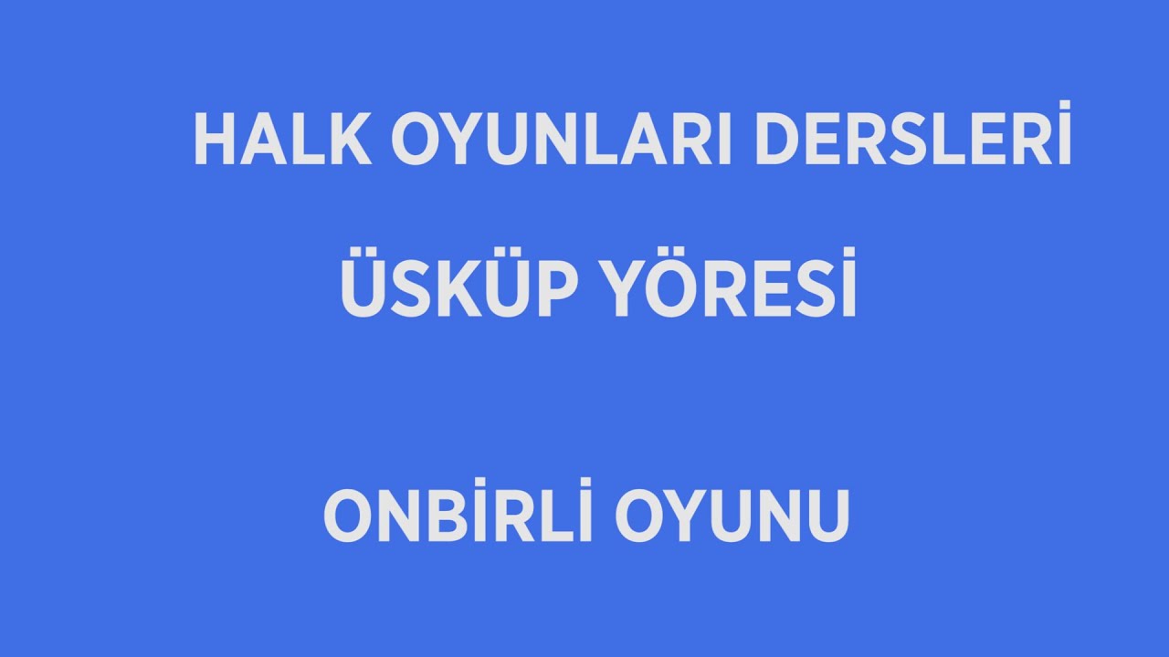 HALK OYUNLARI DERSLERİ / ÜSKÜP YÖRESİ / ONBİRLİ