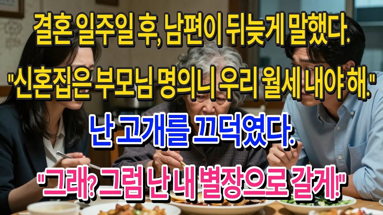 결혼 일주일 후, 남편이 신혼집이 시댁 명의라며 매달 월세를 내라고 했습니다. 저는 덤덤하게 고개를 끄덕였죠.'그래? 그럼 난 내 별장으로 갈 테니까 그렇게 알아.'| 고부사연 |
