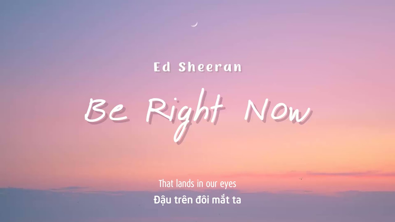 Vietsub | Be Right Now - Ed Sheeran | Lyrics Video