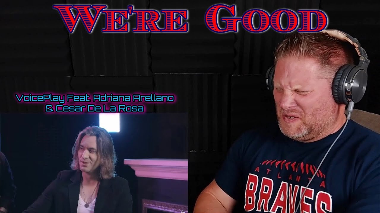 WE'RE GOOD | VoicePlay Feat. Adriana Arellano & Cesar De La Rosa REACTION
