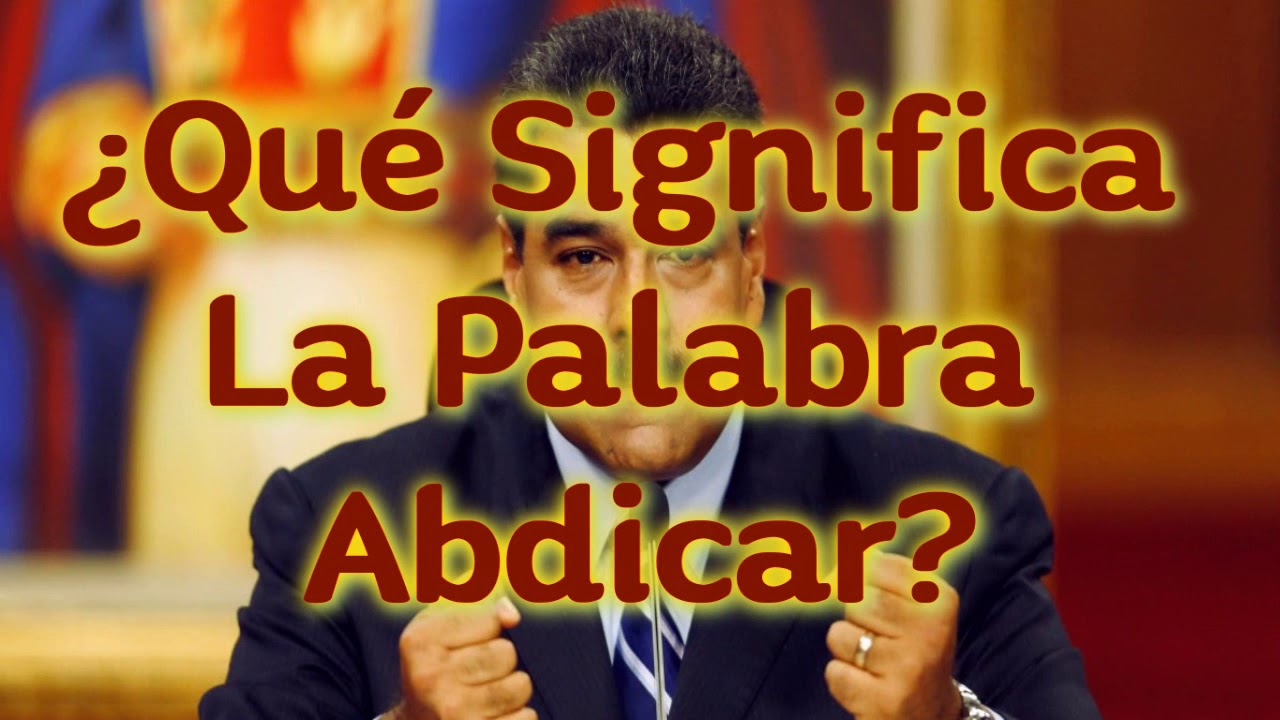 &iquest;Qu&eacute; Significa La Palabra Abdicar?
