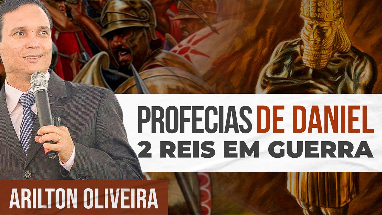 PROFECIAS DE DANIEL - OS DOIS REIS EM GUERRA | Arilton Oliveira