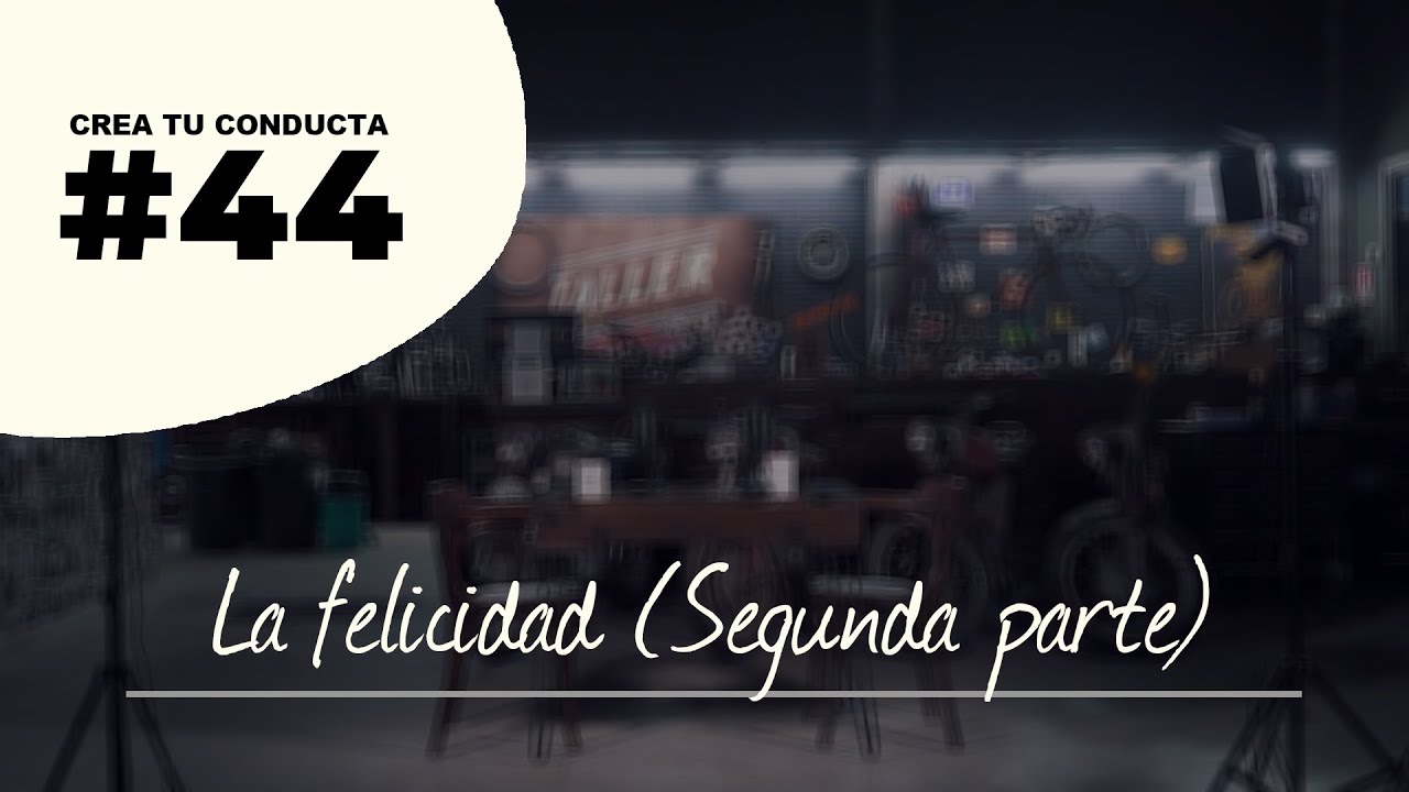 La felicidad (2ª parte) | Crea Tu Conducta | #44