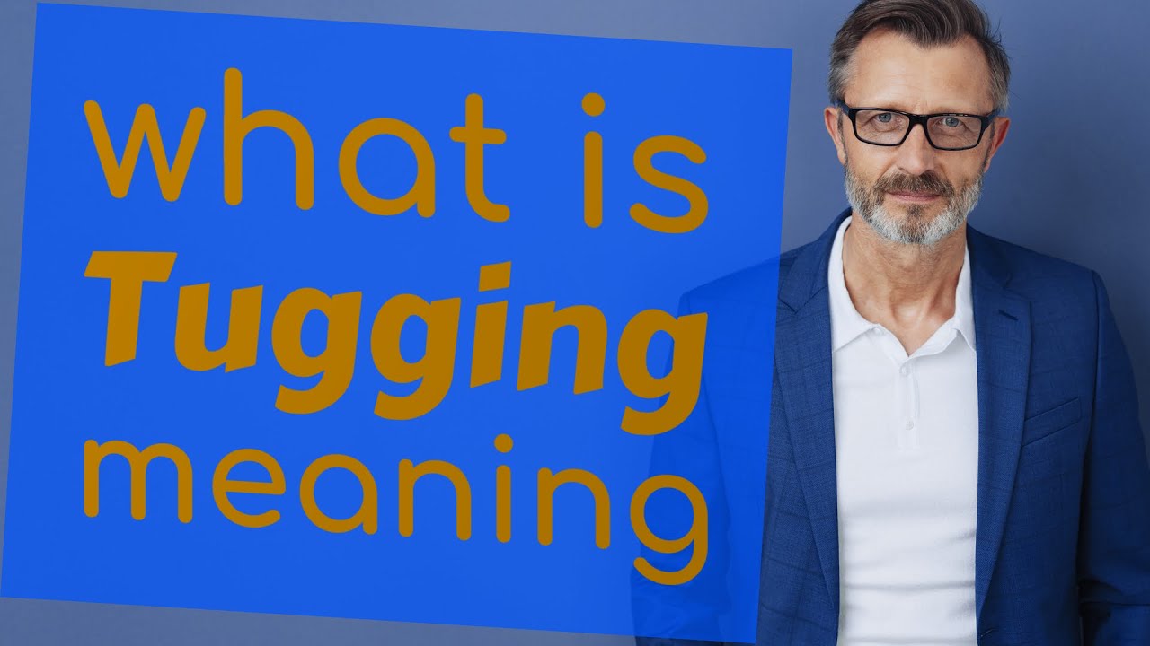 Tugging | Definition of tugging 📖 📖 📖 📖
