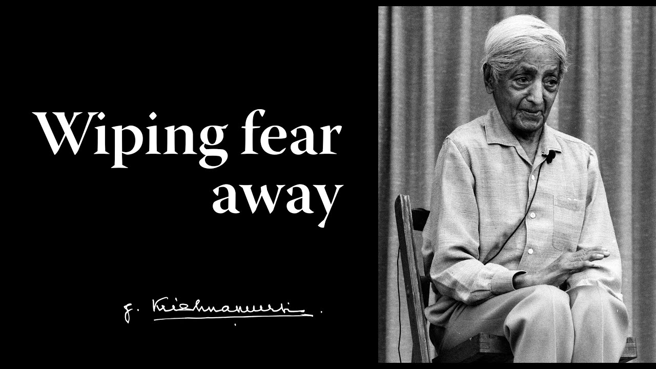 Wiping fear away | Krishnamurti