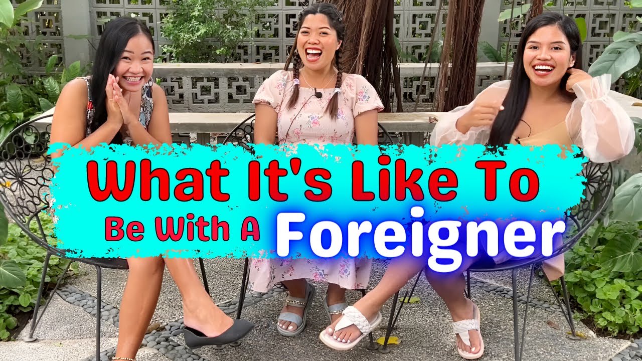 WHAT'S IT LIKE TO BE WITH A FOREIGNER - Filipinas Speak!