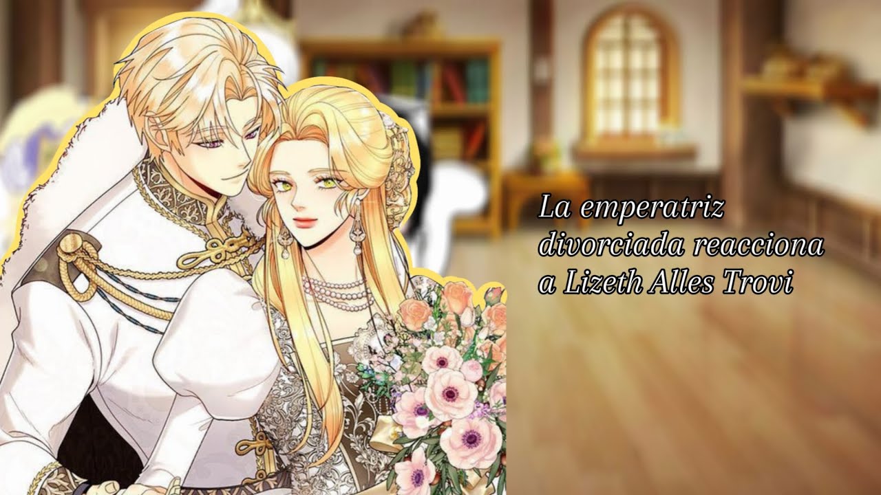 La emperatriz divorciada reacciona a Lizeth🪻|| La emperatriz divorciada🍃||⚠️MY AU⚠️|| Part 2👑||