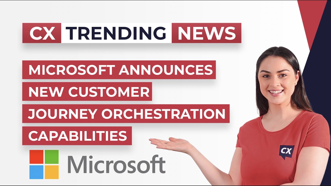 Microsoft Announces New Customer Journey Orchestration Capabilities - CX Today Trending News