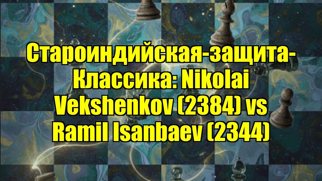 Староиндийская-защита-Классика: Nikolai Vekshenkov (2384) vs Ramil Isanbaev (2344)