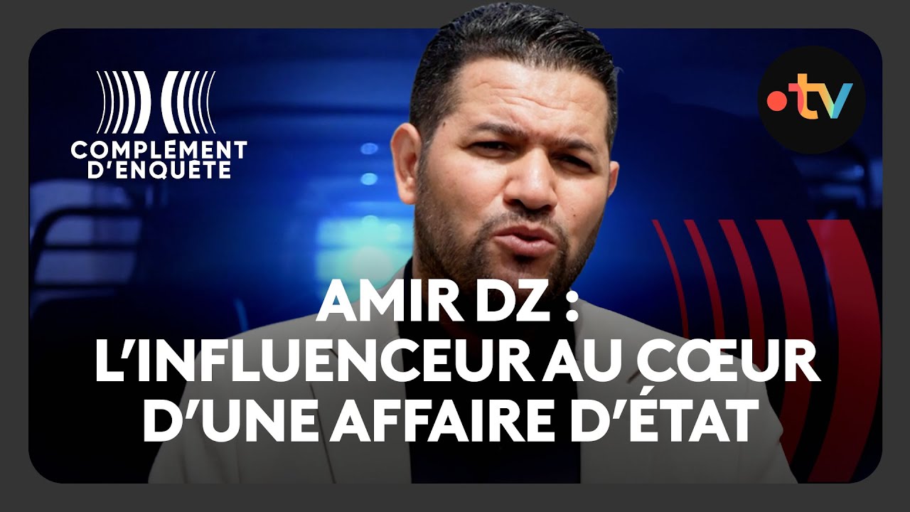Amir DZ : L’affaire qui a fait exploser les relations France - Algérie  - Complément d'enquête