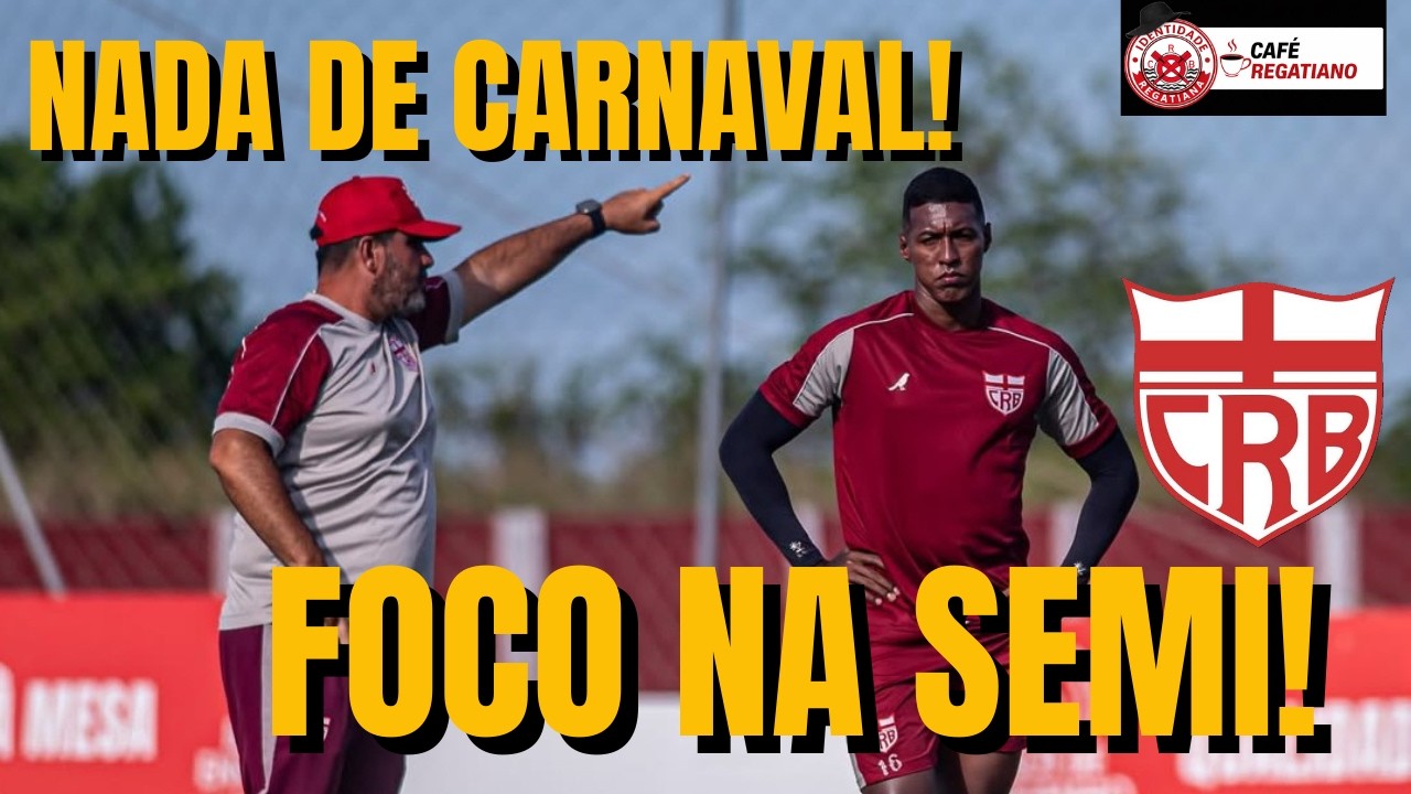 SEM CARNAVAL! CRB BLINDA ELENCO E FOCA 100% NA SEMIFINAL! | ARBITRAGEM DEFINIDA | CAFÉ REGATIANO