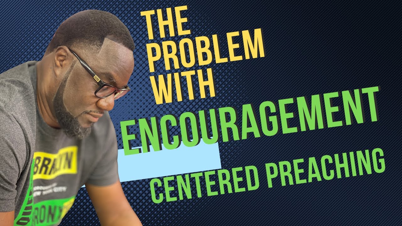 The Problem With Encouragement Centered Preaching