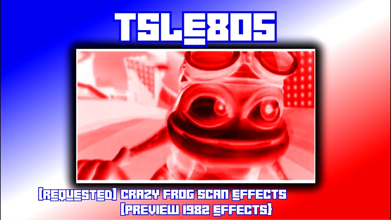 [REQUESTED] Crazy Frog Scan Effects [Preview 1982 Effects]