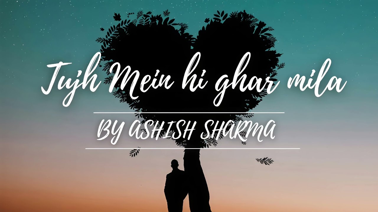 Tujh Mein Hi Ghar Mila (Ashish Sharma) Official video.