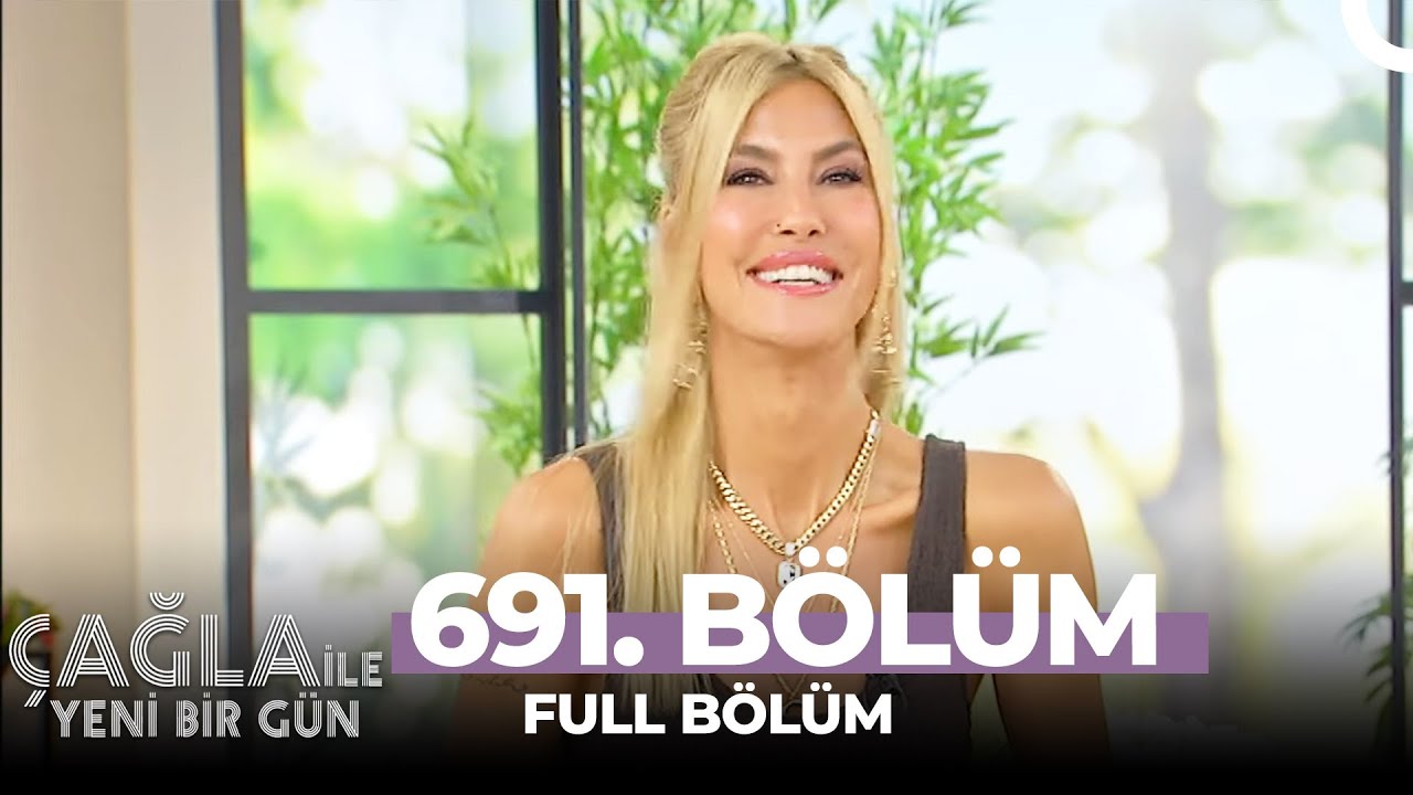 Çağla İle Yeni Bir Gün 691. Bölüm