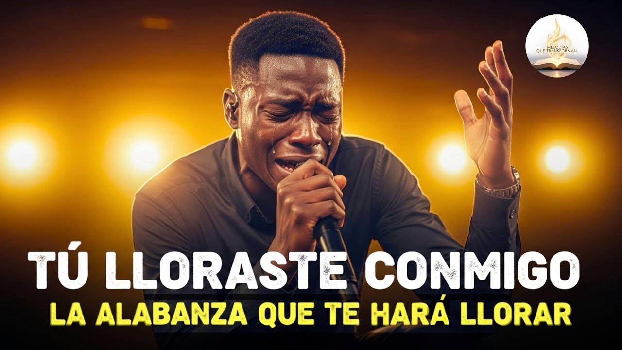 Tú Lloraste Conmigo | La Alabanza Que Te Hará Llorar