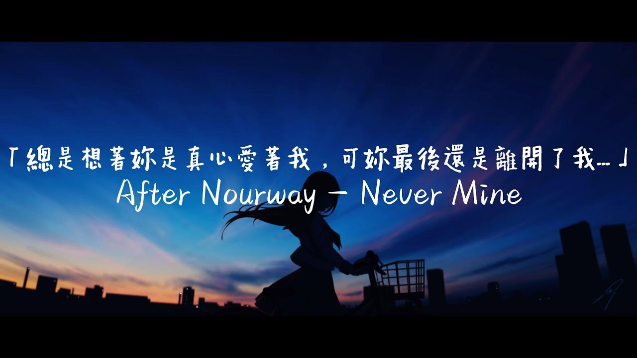 【冷門分享】懷念我們經歷的一切，但妳早已不屬於我... / After Nourway - Never Mine 中英歌詞