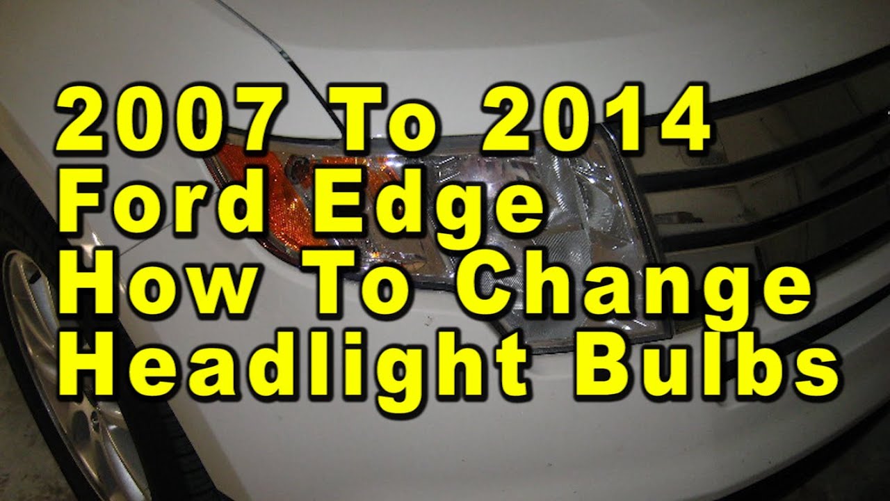 2007 To 2014 Ford Edge How To Change Headlight Bulbs With Part Numbers