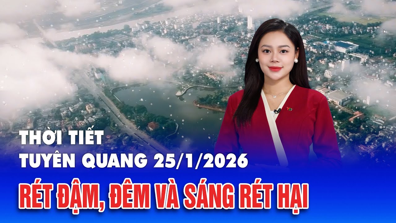 Thời tiết Tuy&ecirc;n Quang ng&agrave;y 25/1/2026