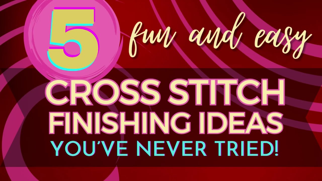 FIVE FUN AND EASY CROSS STITCH FINISHING IDEAS YOU&rsquo;VE NEVER TRIED!!