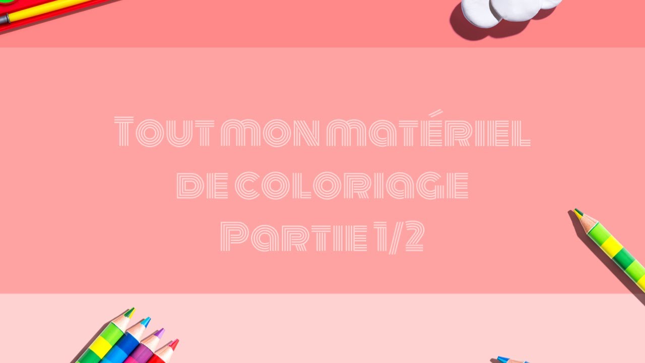 Tout mon matériel de coloriage Partie1/2