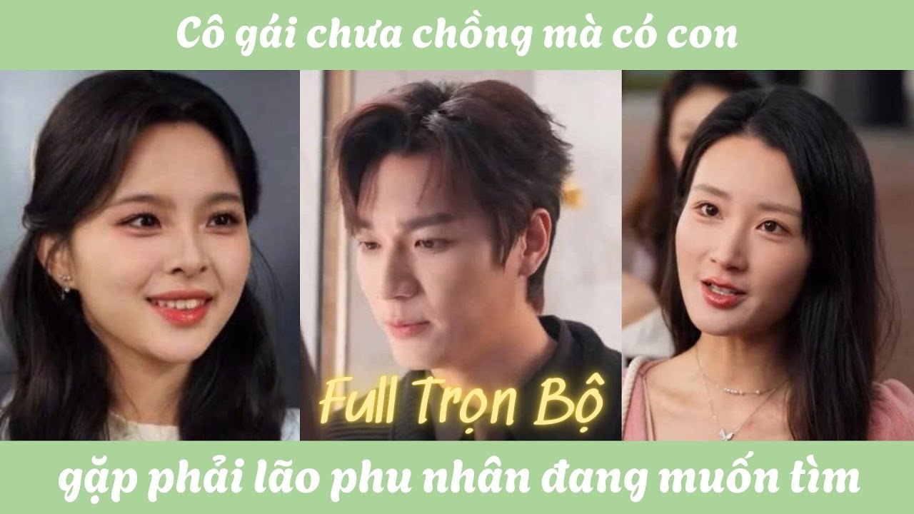 Cô gái chưa chồng mà có con, gặp phải lão phu nhân đang muốn tìm cháu dâu | Full Trọn Bộ