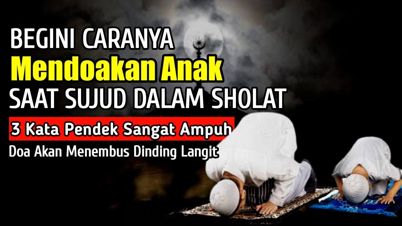 Cara Mendoakan Anak Ketika Sujud Terakhir | Baca Tiga Kata Ini Saat Sujud Agar Mudah Dikabulkan
