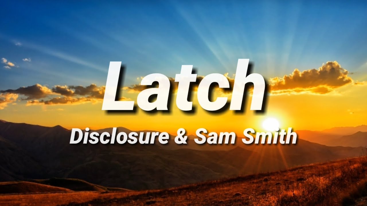 Disclosure - Latch (ft. Sam Smith) [Lyrics]