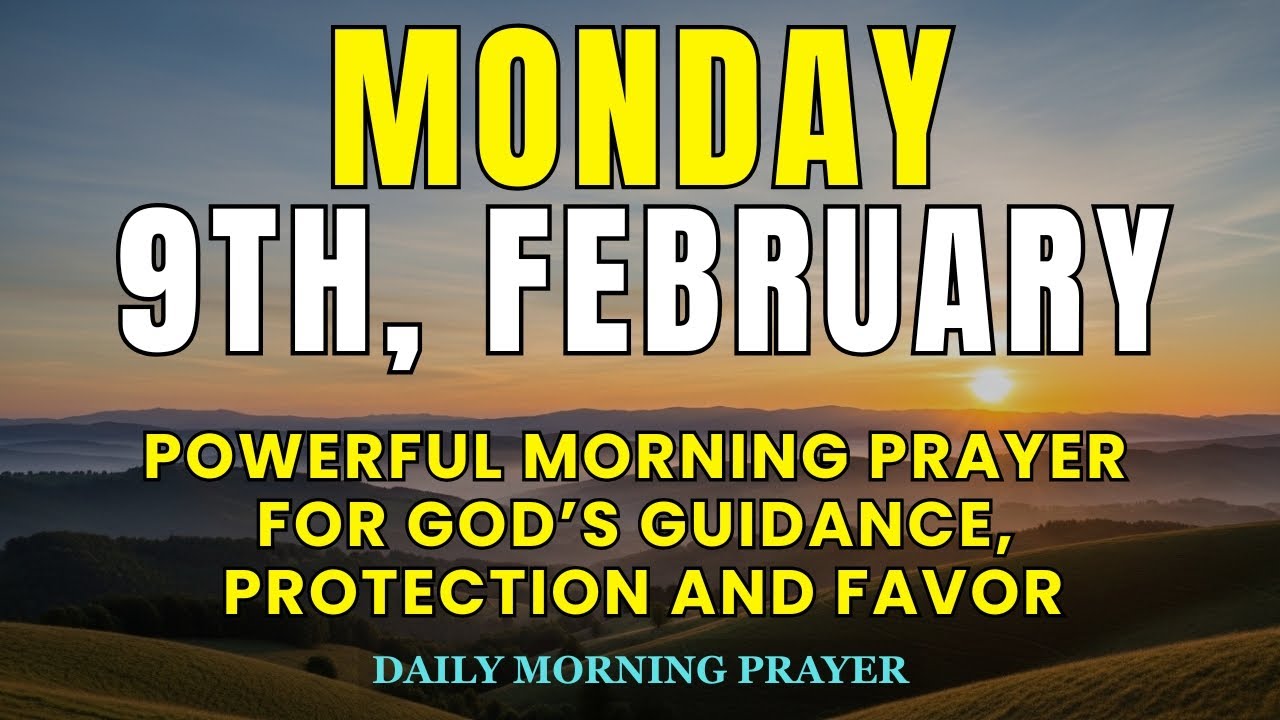 Monday, February 9th | Powerful Morning Prayer for God’s Guidance, Protection and Favor