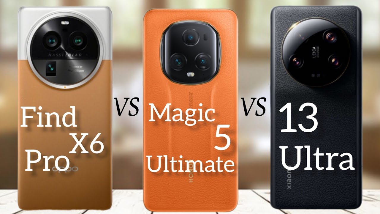 Oppo Find X6 Pro  .VS.  HONOR Magic 5 Ultimate  .VS. Xiaomi 13 Ultra