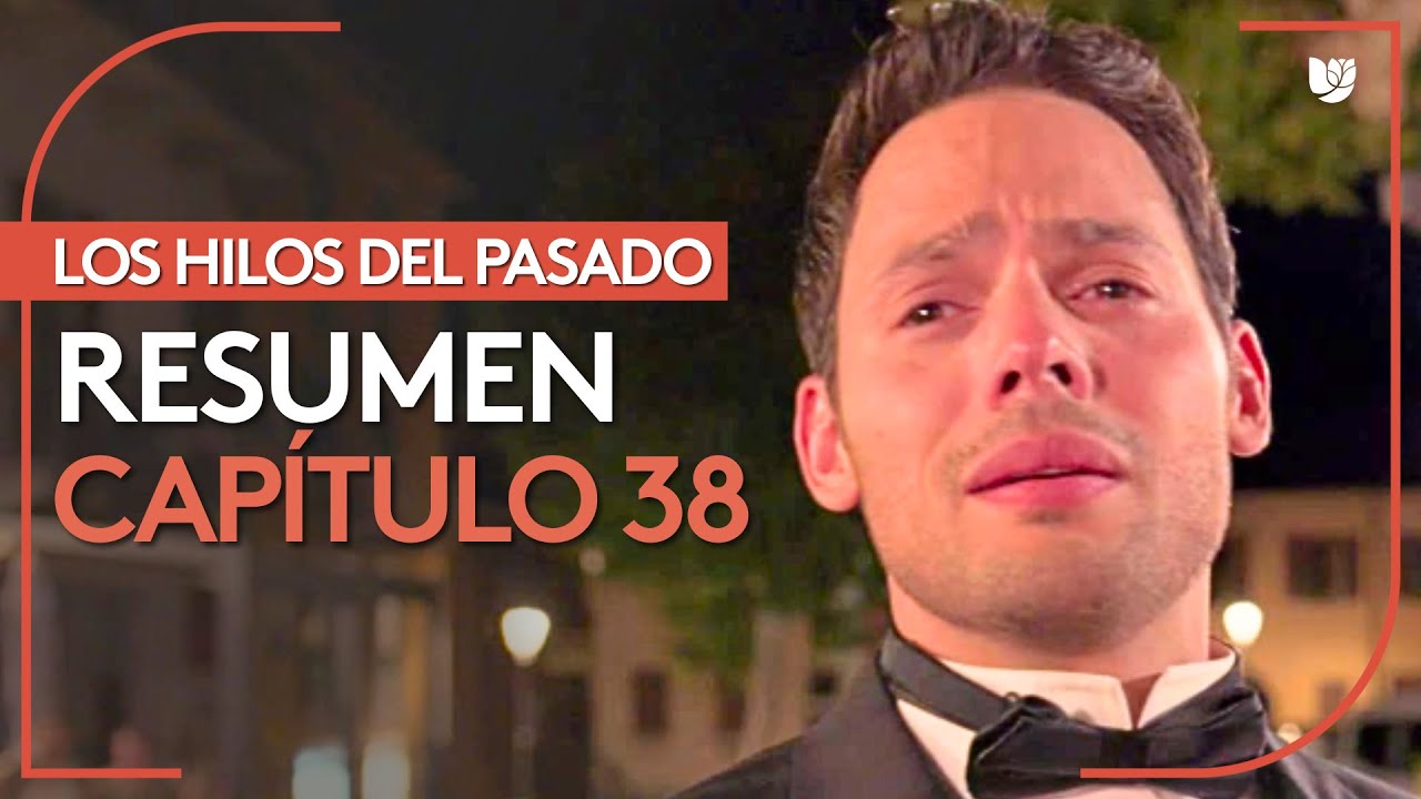 Los Hilos del Pasado | Capítulo 38 - Resumen