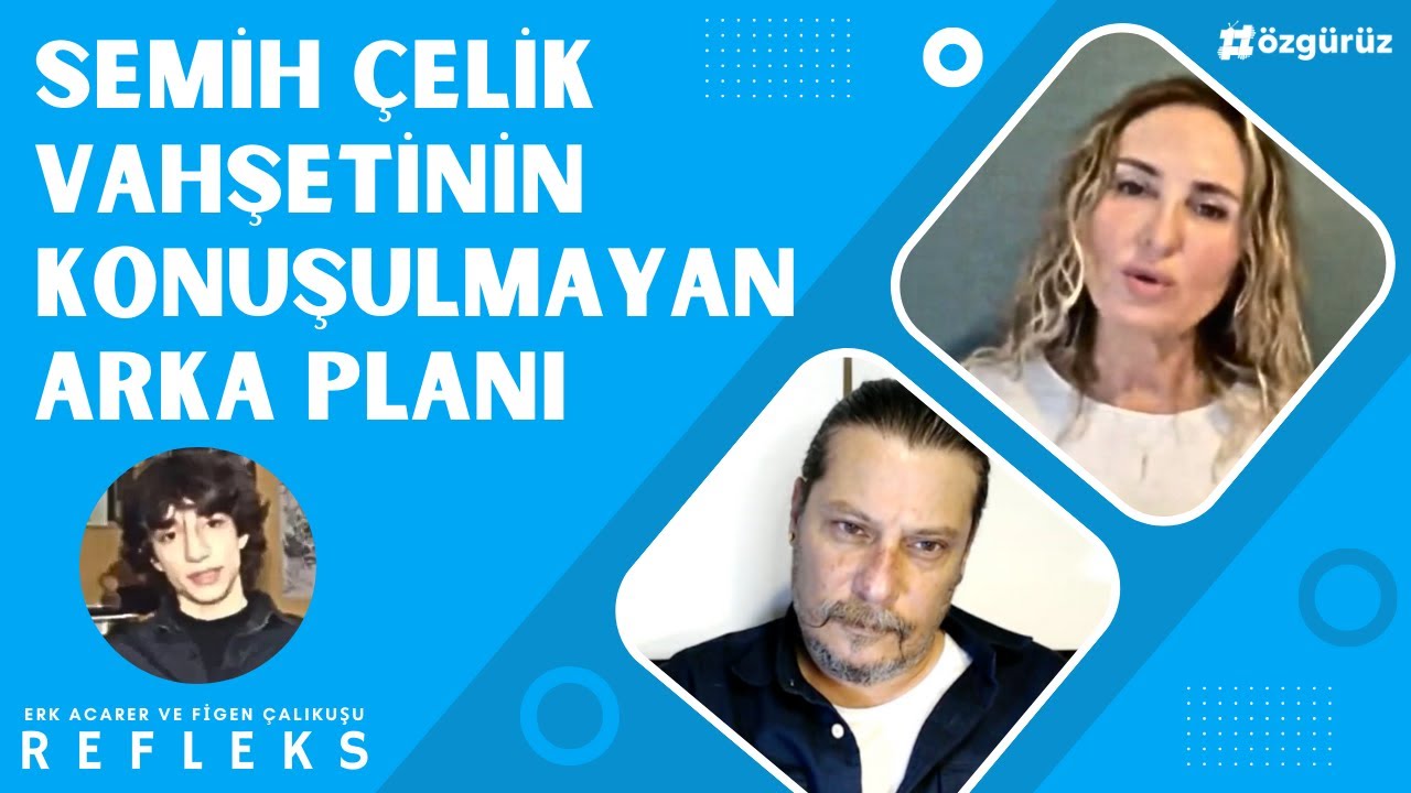 Semih Çelik dehşetinin konuşulmayan arka planını Erk Acarer ve Figen Çalıkuşu anlattı