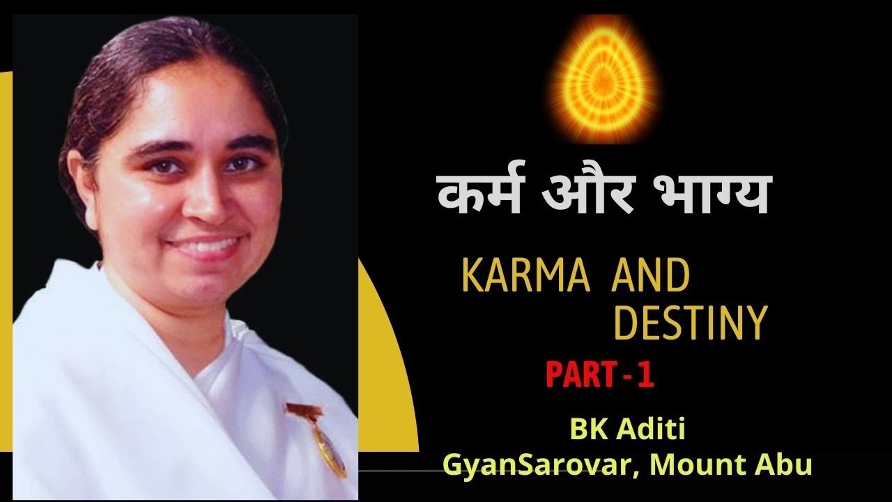 KARMA AND DESTINY  PART - 01  BK ADITI RAJYOGA TEACHER, GYANSAROVAR, MOUNT ABU, RAJASTHAN.