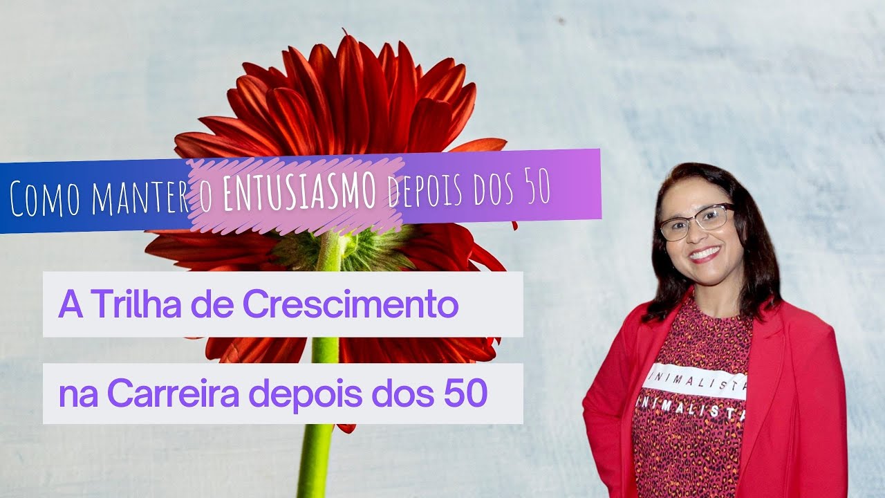 Como manter o entusiamo profissional depois dos 50? Do Primeiro Passo à Trilha de Crescimento