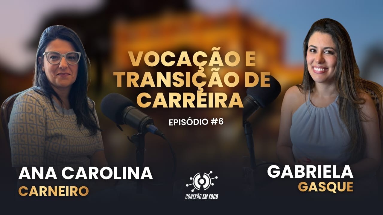 VOCAÇÃO E TRANSIÇÃO DE CARREIRA | CONEXÃO PODCAST | EPISÓDIO 6