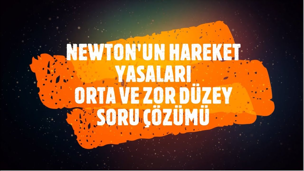 NEWTON'UN HAREKET YASALARI - DİNAMİK- ORTA VE ZOR DÜZEY SORU ÇÖZÜMÜ