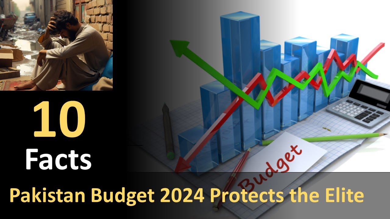 10 Facts Highlighting How the Pakistan Budget 2024 Protects the Elite While Crushing the Poor