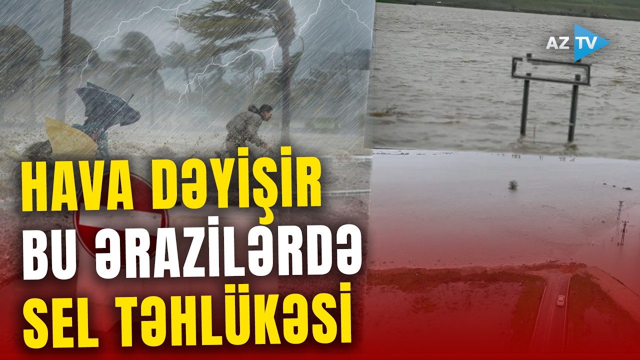 Hava şəraiti dəyişir: Azərbaycanın bu ərazilərində SEL XƏBƏRDARLIĞI – Neçə gün yağış yağacaq?