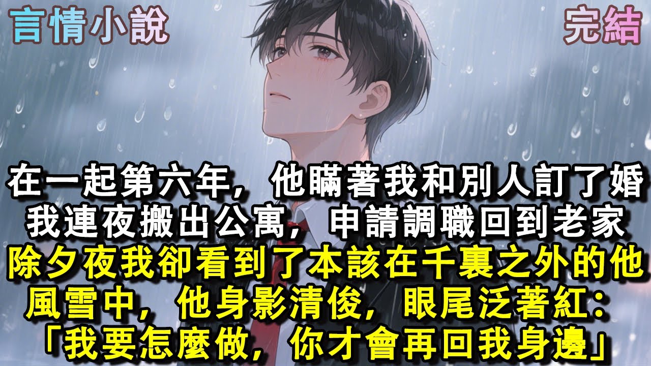 在一起第六年，他瞞著我，和別人訂了婚。我連夜搬出公寓，申請調職回到了老家。直到除夕夜，我看到了本該在千裏之外的他。風雪中，他身影清俊，眼尾泛著紅。「我要怎麼做，你才會再回我身邊？」#小說 #現言