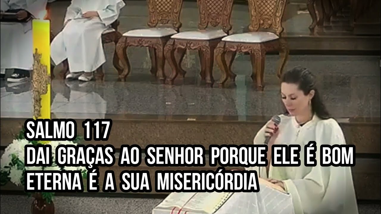 Salmo 117 - Dai graças ao Senhor porque Ele é bom. Eterna é a sua misericórdia / ANO C